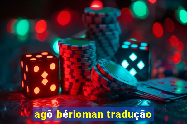 agô bérioman tradução